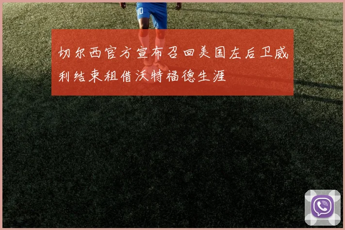 切尔西官方宣布召回美国左后卫威利结束租借沃特福德生涯