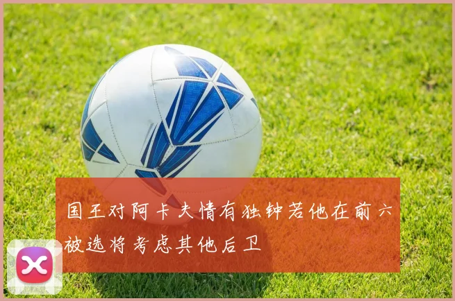 国王对阿卡夫情有独钟若他在前六被选将考虑其他后卫